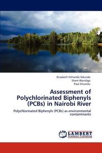 Assessment of Polychlorinated Biphenyls (PCBs) in Nairobi River di Elizabeth Nthambi Ndunda, Shem Wandiga, Paul Shiundu edito da LAP Lambert Academic Publishing