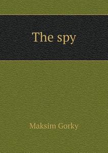 The Spy di Thomas Seltzer, Maksim Gorky edito da Book On Demand Ltd.