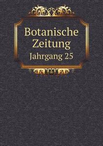 Botanische Zeitung Jahrgang 25 di Hugo Von Mohl, Anton De Bary edito da Book On Demand Ltd.