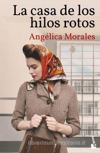 La casa de los hilos rotos di Angelica Morales edito da Booket