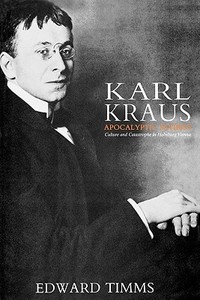 Karl Kraus, Apocalyptic Satirist - Culture & Catastrophe in Habsburg Vienna di Edward Timms edito da Yale University Press