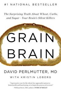 Grain Brain: The Surprising Truth about Wheat, Carbs, and Sugar--Your Brain's Silent Killers di David Perlmutter edito da Little Brown and Company