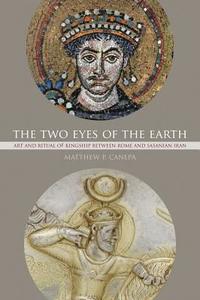 The Two Eyes of the Earth di Matthew P. Canepa edito da University of California Press
