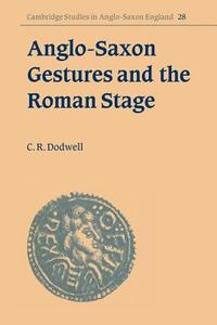 Anglo-Saxon Gestures and the Roman Stage di C. R. Dodwell edito da Cambridge University Press