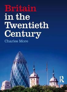Britain in the Twentieth Century di Charles More edito da Taylor & Francis Ltd