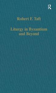 Liturgy In Byzantium And Beyond di Mr. Robert F. Taft edito da Taylor & Francis Ltd