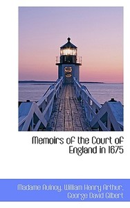Memoirs Of The Court Of England In 1675 di Madame Marie Catherine Aulnoy, William Henry Arthur, George David Gilbert edito da Bibliolife