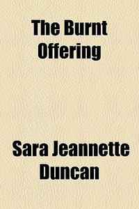 The Burnt Offering di Sara Jeannette Duncan edito da General Books Llc