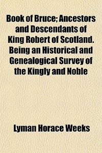Book Of Bruce; Ancestors And Descendants di Lyman Horace Weeks edito da General Books