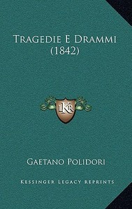 Tragedie E Drammi (1842) di Gaetano Polidori edito da Kessinger Publishing
