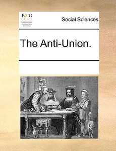 The Anti-union di Multiple Contributors edito da Gale Ecco, Print Editions