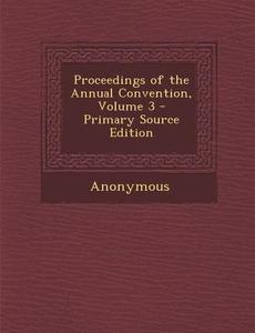 Proceedings of the Annual Convention, Volume 3 di Anonymous edito da Nabu Press