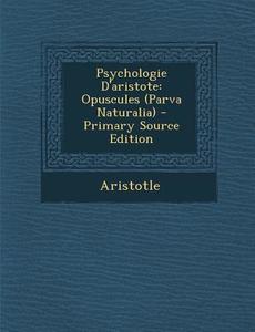 Psychologie D'Aristote: Opuscules (Parva Naturalia) - Primary Source Edition di Aristotle edito da Nabu Press