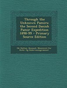 Through the Unknown Pamirs; The Second Danish Pamir Expedition 1898-99 di Ole Olufsen edito da Nabu Press