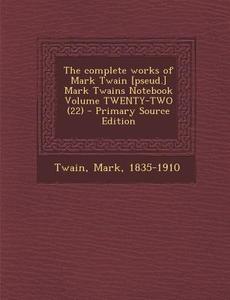 The Complete Works of Mark Twain [Pseud.] Mark Twains Notebook Volume Twenty-Two (22) di Mark Twain edito da Nabu Press