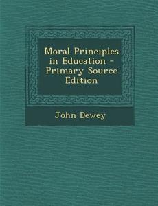 Moral Principles in Education di John Dewey edito da Nabu Press