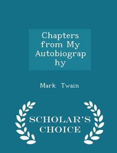 Chapters From My Autobiography - Scholar's Choice Edition di Mark Twain edito da Scholar's Choice