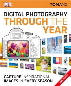 Digital Photography Through Yr: Capture Inspirational Images in Every Season di Tom Ang edito da DK PUB
