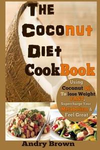 The Coconut Diet Cookbook: Using Coconut Oil to Lose Weight Fast, Supercharge Your Metabolism & Look Beautiful (the Coconut Ketogenic Diet) di Andr Brown, Coco Ketogenic Diet edito da Createspace