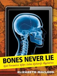 Bones Never Lie: How Forensics Helps Solve History's Mysteries di Elizabeth Macleod, Saoussan Askar edito da ANNICK PR