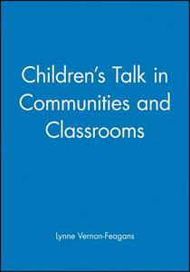 Children′s Talk in Communities and Classrooms di Lynne Vernon-Feagans edito da Wiley-Blackwell
