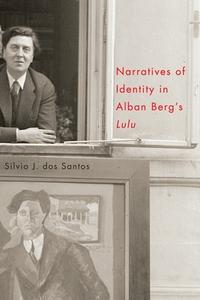 Narratives of Identity in Alban Berg`s Lulu di Silvio J. Dos Santos edito da University of Rochester Press