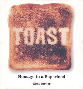 Toast: Homage to a Superfood di Nick Parker edito da Prion (GB)