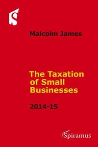 Taxation of Small Businesses: 2014-15 di Malcolm James edito da Spiramus Press