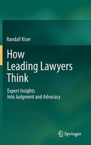 How Leading Lawyers Think di Randall Kiser edito da Springer Berlin Heidelberg