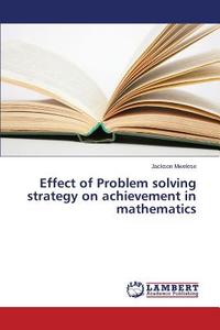 Effect of Problem solving strategy on achievement in mathematics di Jackson Mwelese edito da LAP Lambert Academic Publishing