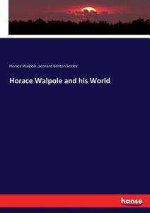 Horace Walpole and his World di Horace Walpole, Leonard Benton Seeley edito da hansebooks