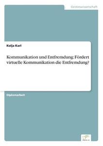 Kommunikation und Entfremdung: Fördert virtuelle Kommunikation die Entfremdung? di Kolja Karl edito da Diplom.de