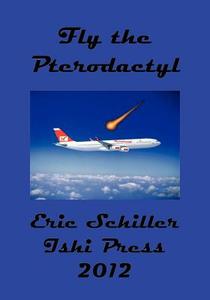 Fly the Pterodactyl di Eric Schiller edito da ISHI PR