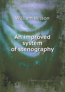 An Improved System Of Stenography di Professor of Law William Wilson edito da Book On Demand Ltd.