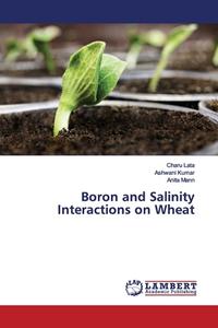 Boron and Salinity Interactions on Wheat di Charu Lata, Ashwani Kumar, Anita Mann edito da LAP Lambert Academic Publishing