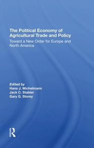 The Political Economy Of Agricultural Trade And Policy di Hans J Michelmann, Jack C Stabler, Gary Storey edito da Taylor & Francis Ltd