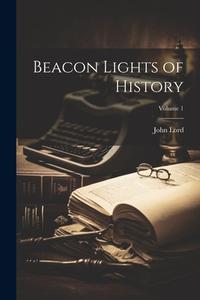 Beacon Lights of History; Volume 1 di John Lord edito da LEGARE STREET PR