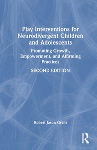 Play Interventions For Neurodivergent Children And Adolescents di Robert Jason Grant edito da Taylor & Francis Ltd
