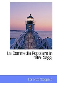 La Commedia Popolare In Italia di Lorenzo Stoppato edito da Bibliolife