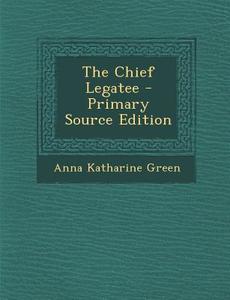 Chief Legatee di Anna Katharine Green edito da Nabu Press