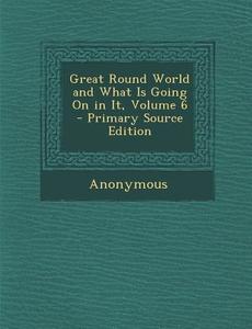 Great Round World and What Is Going on in It, Volume 6 di Anonymous edito da Nabu Press