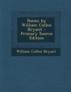 Poems by William Cullen Bryant di William Cullen Bryant edito da Nabu Press