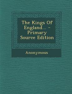 The Kings of England... - Primary Source Edition di Anonymous edito da Nabu Press