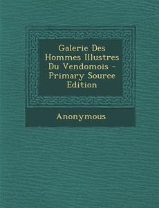 Galerie Des Hommes Illustres Du Vendomois - Primary Source Edition di Anonymous edito da Nabu Press
