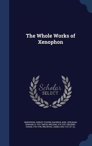 The Whole Works Of Xenophon di Xenophon Xenophon, Maurice Ashley Cooper, Edward Spelman edito da Sagwan Press