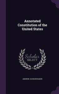 Annotated Constitution Of The United States di Andrew Jackson Baker edito da Palala Press