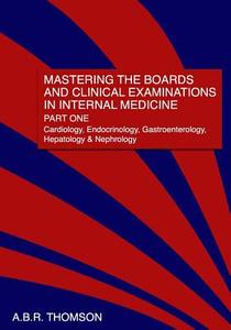 Mastering the Boards and Clinical Examinations in Internal Medicine, Part I: Cardiology, Endocrinology, Gastroenterology, Hepatology and Nephrology di A. B. R. Thomson, Dr a. B. R. Thomson edito da Createspace