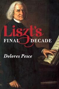 Liszt`s Final Decade di Dolores Pesce edito da University of Rochester Press