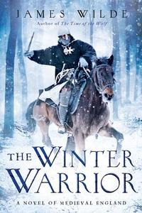 The Winter Warrior: A Novel of Medieval England di James Wilde edito da PEGASUS BOOKS