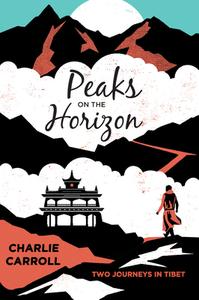 Peaks on the Horizon: Two Journeys in Tibet di Charlie Carroll edito da SOFT SKULL PR
